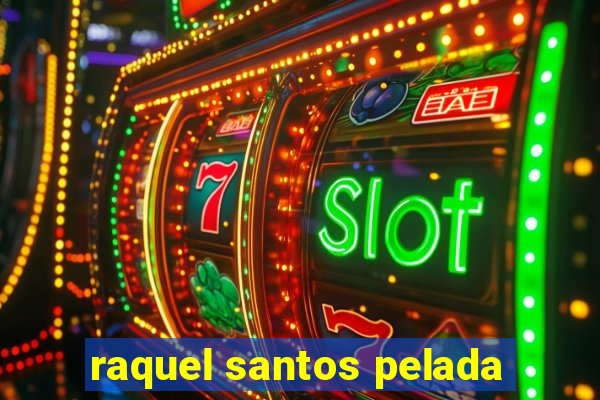 raquel santos pelada